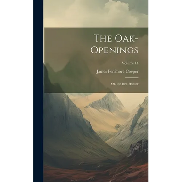 The Oak-Openings: Or, the Bee-Hunter; Volume 14