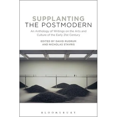 Supplanting the Postmodern: An Anthology of Writings on the Arts and Culture of the Early 21st Century