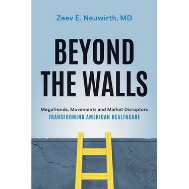 Beyond the Walls: Megatrends, Movements and Market Disruptors Transforming American Healthcare
