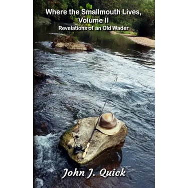 Where the Smallmouth Lives, Volume II: Revelations of an Old Wader