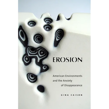 Erosion: American Environments and the Anxiety of Disappearance