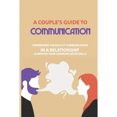 A Couple's Guide to Communication: Understand The Role Of Communication In A Relationship & Improve Your Communication Skills: Communication Rules For