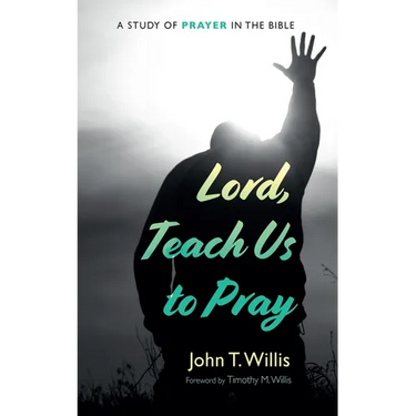 Lord, Teach Us to Pray: A Study of Prayer in the Bible