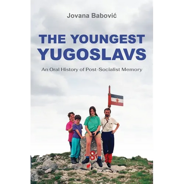 The Youngest Yugoslavs: An Oral History of Post-Socialist Memory