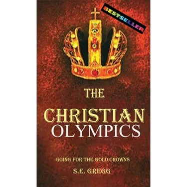 The Christian Olympics: Going for the Gold Crowns(Running the Race of Faith for Spiritual Growth, Purpose, and Eternal Rewards)