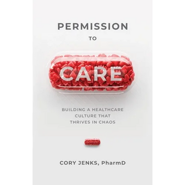 Permission to Care: Building a Healthcare Culture That Thrives in Chaos