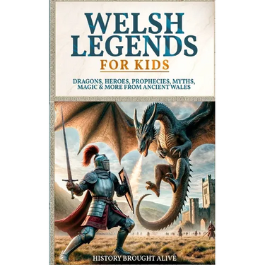 Welsh Legends for Kids: Dragons, Heroes, Prophecies, Myths, Magic & More from Ancient Wales