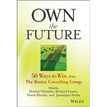 Own the Future: 50 Ways to Win from The Boston Consulting Group