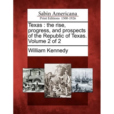 Texas: the rise, progress, and prospects of the Republic of Texas. Volume 2 of 2