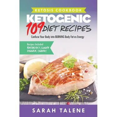 Ketosis Cookbook: 109 Ketogenic Diet Recipes That Confuse Your Body into BURNING Body Fat as Energy (Breakfast, Lunch, Dinner & Snack Recipes Included