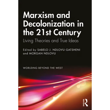 Marxism and Decolonization in the 21st Century: Living Theories and True Ideas
