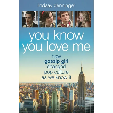 You Know You Love Me: How Gossip Girl Changed Pop Culture as We Know It