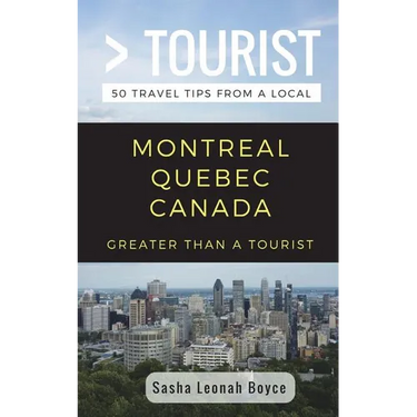 Greater Than a Tourist- Montreal Quebec Canada: 50 Travel Tips from a Local