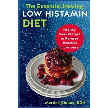 The Essential Healing Low Histamin Diet: Healthy Meal Recipes to Reverse Histamine Intolerance