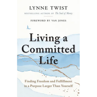 Living a Committed Life: Finding Freedom and Fulfillment in a Purpose Larger Than Yourself
