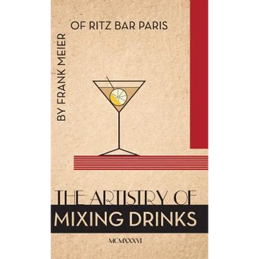 The Artistry Of Mixing Drinks (1934): by Frank Meier, RITZ Bar, Paris;1934 Reprint