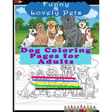 Funny & Lovely Pets- Dog Coloring Pages for Adults: Activity Boo for Pet/Dog Lovers. Perfect for a Birthday, Christmas & Thanksgiving Gift.