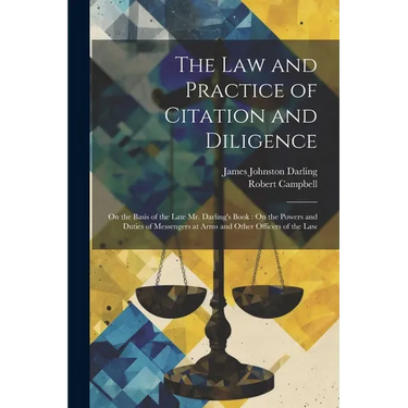 The Law and Practice of Citation and Diligence: On the Basis of the Late Mr. Darling's Book: On the Powers and Duties of Messengers at Arms and Other