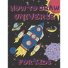 How To Draw Universe For Kids: Activity Book And A Step-by-Step Drawing Lesson for Children, Learn How To Draw Planets, Spaceships, Astronauts And Mo