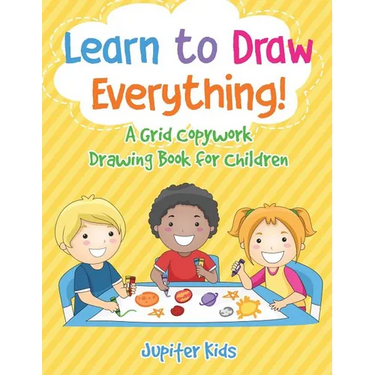 Learn to Draw Everything! A Grid Copywork Drawing Book for Children