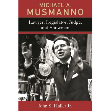 Michael A. Musmanno: Lawyer, Legislator, Judge, and Showman