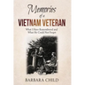 Memories of a Vietnam Veteran: What I Have Remembered and What He Could Not Forget