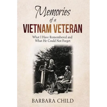 Memories of a Vietnam Veteran: What I Have Remembered and What He Could Not Forget