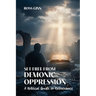 Set Free from Demonic Oppression: A Biblical Guide to Deliverance