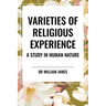 Varieties of Religious Experience: A Study in Human Nature