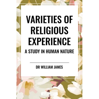 Varieties of Religious Experience: A Study in Human Nature