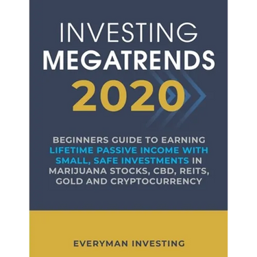 Investing Megatrends 2020: Beginners Guide to Earning Lifetime Passive Income with Small, Safe Investments in Marijuana Stocks, CBD, REITs, Gold and C