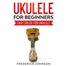 Ukulele For Beginners: Easy Solos For Ukulele