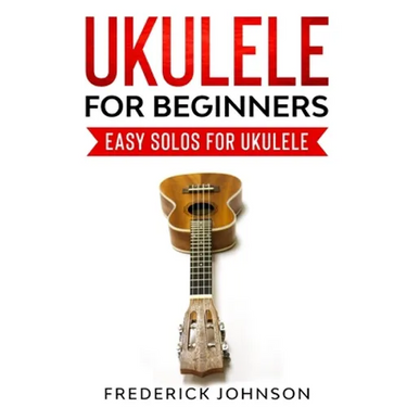 Ukulele For Beginners: Easy Solos For Ukulele