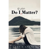Do I Even Matter?