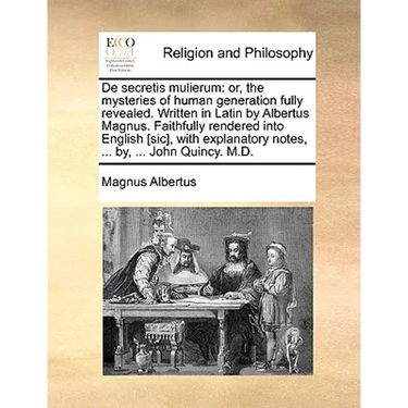 de Secretis Mulierum: Or, the Mysteries of Human Generation Fully Revealed. Written in Latin by Albertus Magnus. Faithfully Rendered Into En