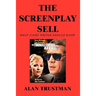 The Screenplay Sell: What Every Writer Should Know And I Didn't
