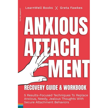 Anxious Attachment Recovery: 5 Results-Focused Techniques To Replace Anxious, Needy, Jealous Thoughts With Secure Attachment Behaviors