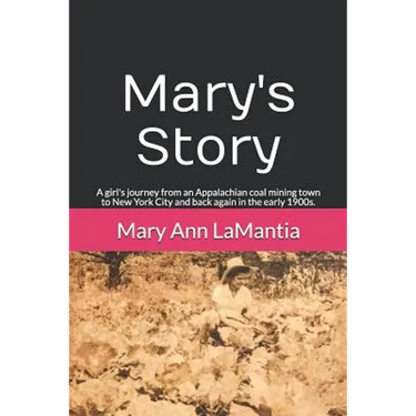 Mary's Story: A girl's journey from an Appalachian coal mining town to New York City and back again in the early 1900s.