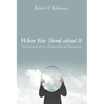 When You Think about It: Ten Lessons from Philosophical Skepticism
