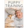 Puppy Training the Simple Way: Housebreaking, Potty Training and Crate Training in 7 Easy-to-Follow Steps