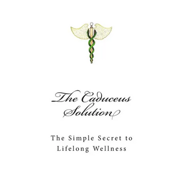 The Caduceus Solution: The Simple Secret to Lifelong Wellness