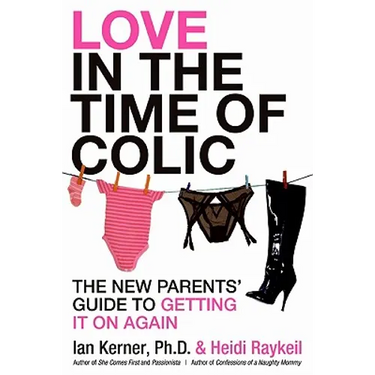 Love in the Time of Colic: The New Parents' Guide to Getting It on Again