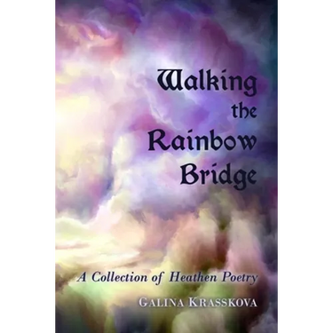 Walking the Rainbow Bridge: A Collection of Heathen Poetry