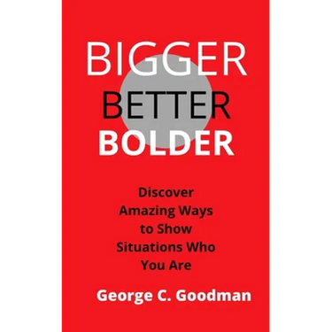 Bigger, Better, Bolder: Discover Amazing Ways to Show Situations Who You Are