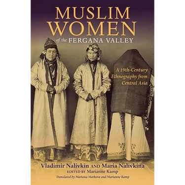 Muslim Women of the Fergana Valley: A 19th-Century Ethnography from Central Asia