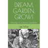 Dream, Garden, Grow!: Musings of a Lifetime Gardener