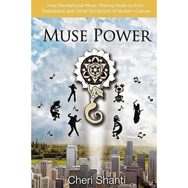 Muse Power: How to Heal Depression and the Symptoms of Modern Culture Through Recreational Music Making