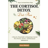The Cortisol Detox Diet Plan: A Step-by-Step Guide to Regaining Control Over Stress, Anxiety, and Hormonal Imbalances