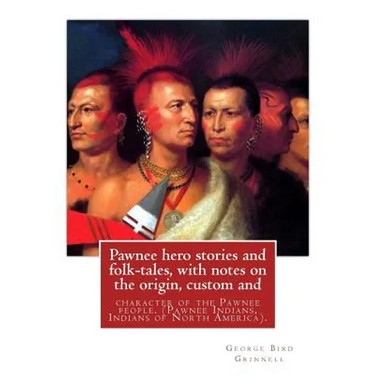 Pawnee hero stories and folk-tales, with notes on the origin, custom and: character of the Pawnee people. By: George Bird Grinnell, Pawnee Indians, In