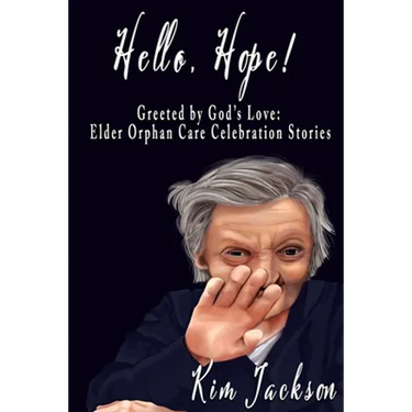 Hello, Hope!: Greeted by God's Love: Elder Orphan Care Celebration Stories